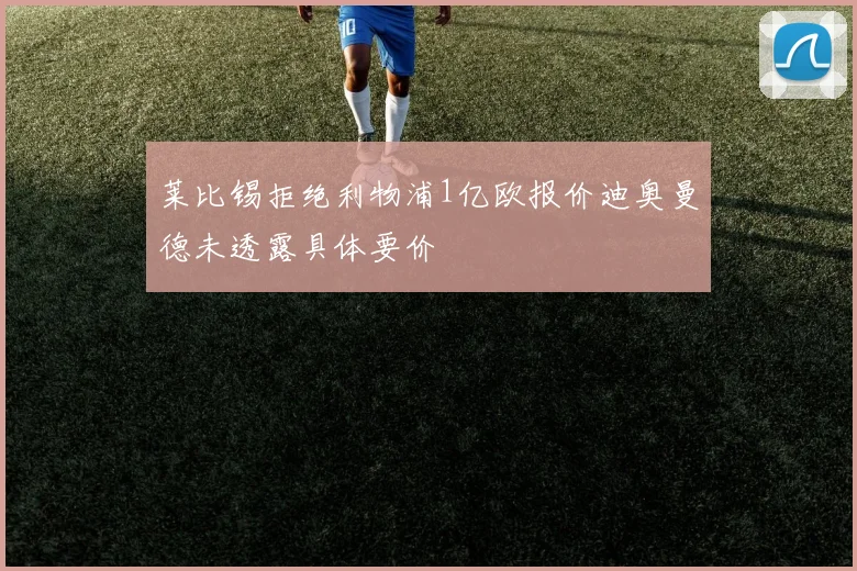 莱比锡拒绝利物浦1亿欧报价迪奥曼德未透露具体要价